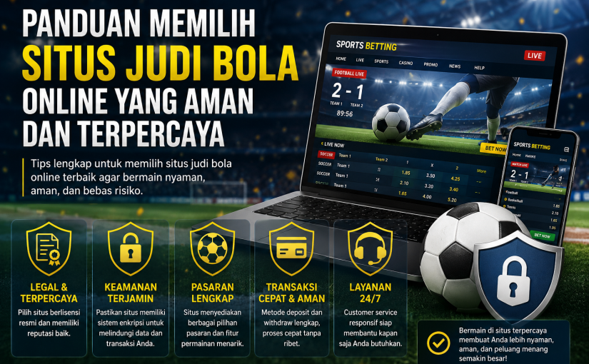 Panduan Memilih Situs Judi Bola Online yang Aman dan Terpercaya